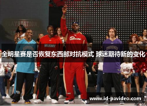 全明星赛是否恢复东西部对抗模式 球迷期待新的变化