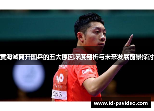 黄海诚离开国乒的五大原因深度剖析与未来发展前景探讨 黄海诚离开国乒的五大原因深度剖析与未来发展前景探讨