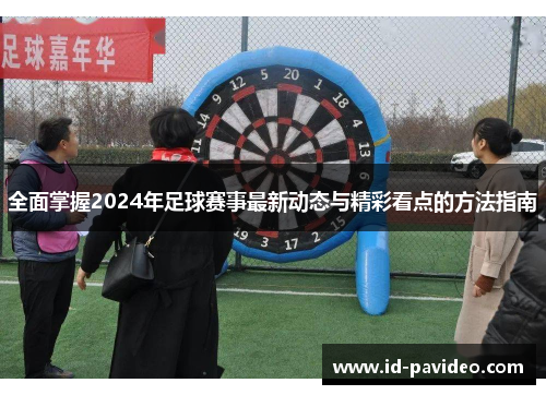 全面掌握2024年足球赛事最新动态与精彩看点的方法指南