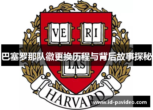 巴塞罗那队徽更换历程与背后故事探秘 巴塞罗那队徽更换历程与背后故事探秘