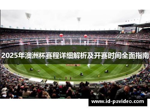 2025年澳洲杯赛程详细解析及开赛时间全面指南 2025年澳洲杯赛程详细解析及开赛时间全面指南