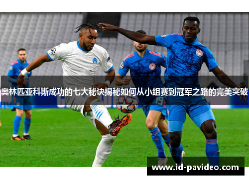 奥林匹亚科斯成功的七大秘诀揭秘如何从小组赛到冠军之路的完美突破