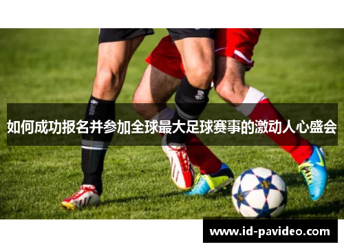 如何成功报名并参加全球最大足球赛事的激动人心盛会