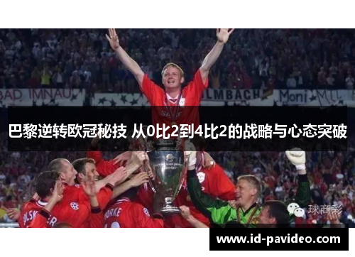 巴黎逆转欧冠秘技 从0比2到4比2的战略与心态突破