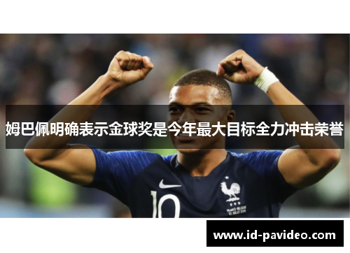 姆巴佩明确表示金球奖是今年最大目标全力冲击荣誉