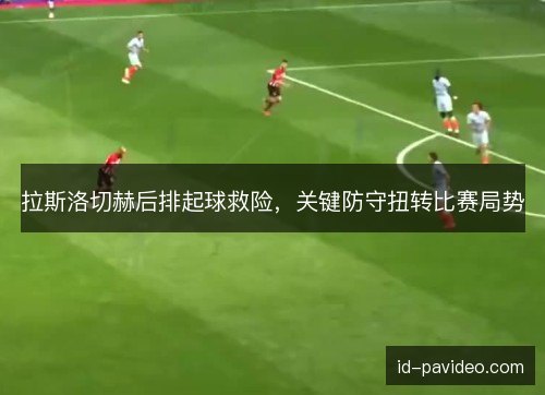 拉斯洛切赫后排起球救险，关键防守扭转比赛局势