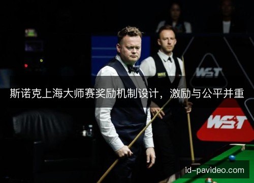 斯诺克上海大师赛奖励机制设计，激励与公平并重